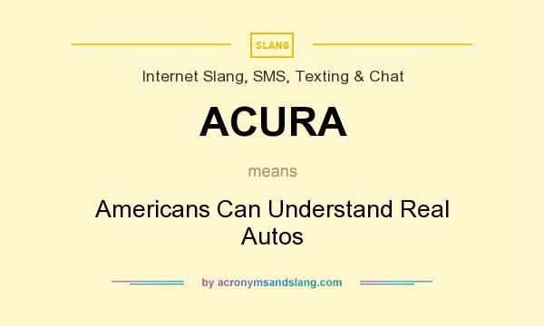 What does ACURA mean? It stands for Americans Can Understand Real Autos