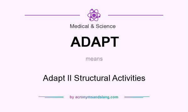 What does ADAPT mean? It stands for Adapt II Structural Activities