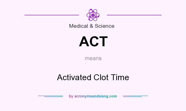 What does ACT mean? It stands for Activated Clot Time