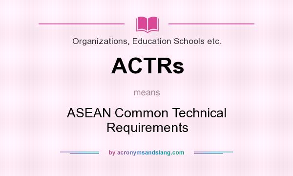 What does ACTRs mean? It stands for ASEAN Common Technical Requirements