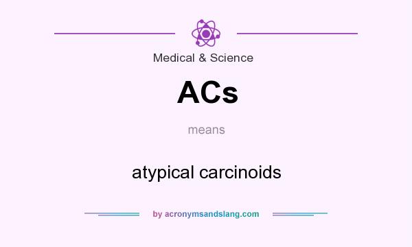 What does ACs mean? It stands for atypical carcinoids