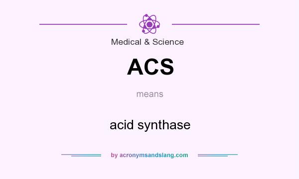 What does ACS mean? It stands for acid synthase