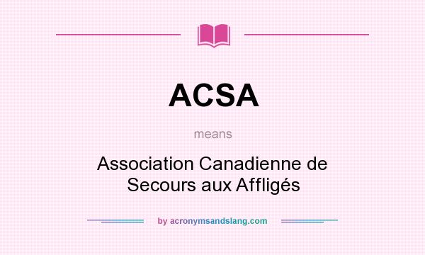What does ACSA mean? It stands for Association Canadienne de Secours aux Affligés