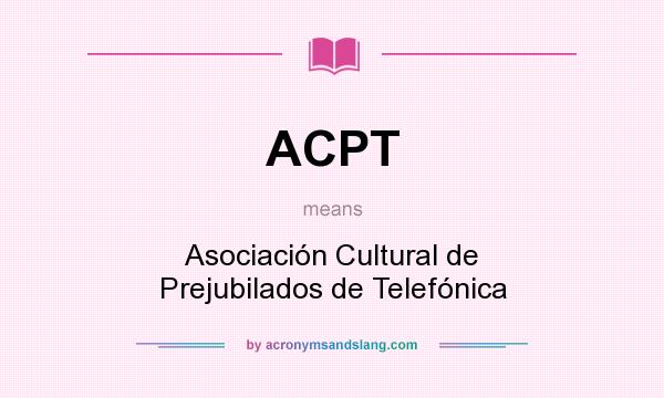 What does ACPT mean? It stands for Asociación Cultural de Prejubilados de Telefónica