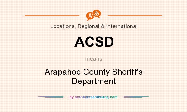 What does ACSD mean? It stands for Arapahoe County Sheriff`s Department
