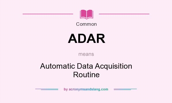 What does ADAR mean? It stands for Automatic Data Acquisition Routine