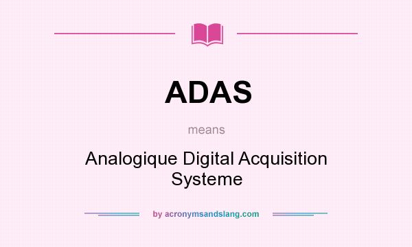 What does ADAS mean? It stands for Analogique Digital Acquisition Systeme