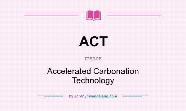 What does ACT mean? It stands for Accelerated Carbonation Technology