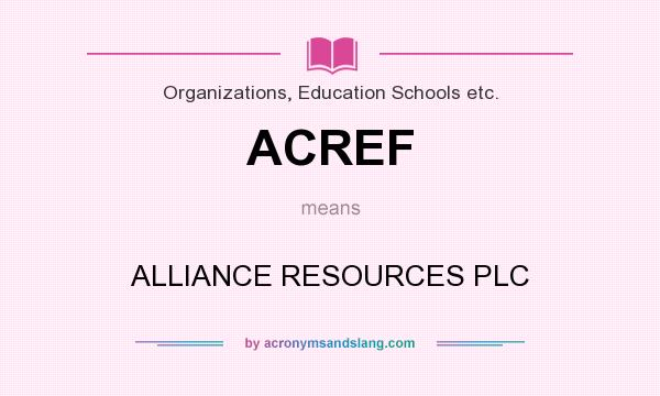 What does ACREF mean? It stands for ALLIANCE RESOURCES PLC