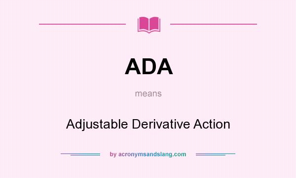 What does ADA mean? It stands for Adjustable Derivative Action