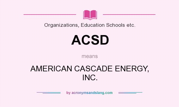 What does ACSD mean? It stands for AMERICAN CASCADE ENERGY, INC.