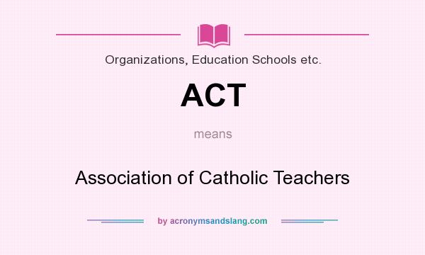 What does ACT mean? It stands for Association of Catholic Teachers