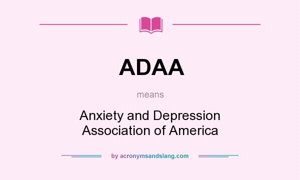 What does ADAA mean? It stands for Anxiety and Depression Association of America