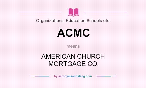 What does ACMC mean? It stands for AMERICAN CHURCH MORTGAGE CO.