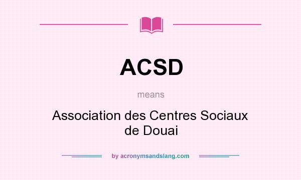 What does ACSD mean? It stands for Association des Centres Sociaux de Douai