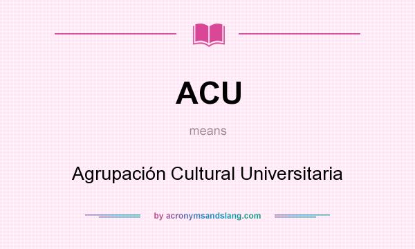 What does ACU mean? It stands for Agrupación Cultural Universitaria