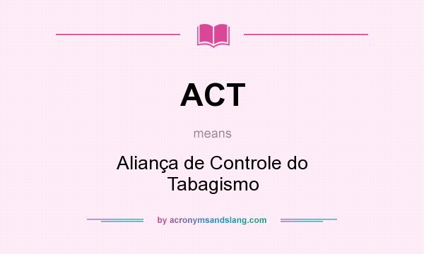 What does ACT mean? It stands for Aliança de Controle do Tabagismo