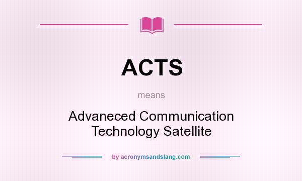 What does ACTS mean? It stands for Advaneced Communication Technology Satellite
