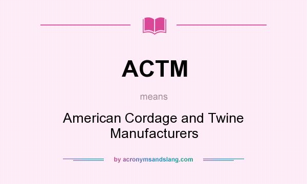 What does ACTM mean? It stands for American Cordage and Twine Manufacturers