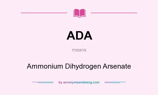 What does ADA mean? It stands for Ammonium Dihydrogen Arsenate