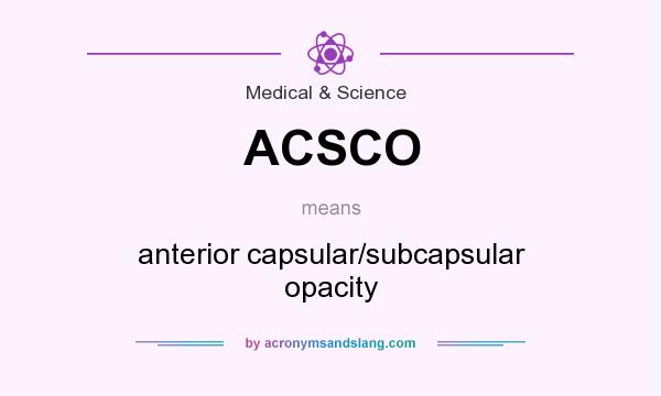 What does ACSCO mean? It stands for anterior capsular/subcapsular opacity