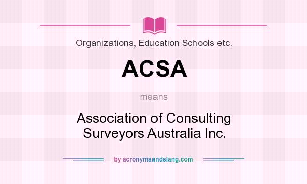 What does ACSA mean? It stands for Association of Consulting Surveyors Australia Inc.