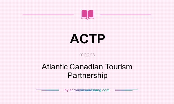 What does ACTP mean? It stands for Atlantic Canadian Tourism Partnership