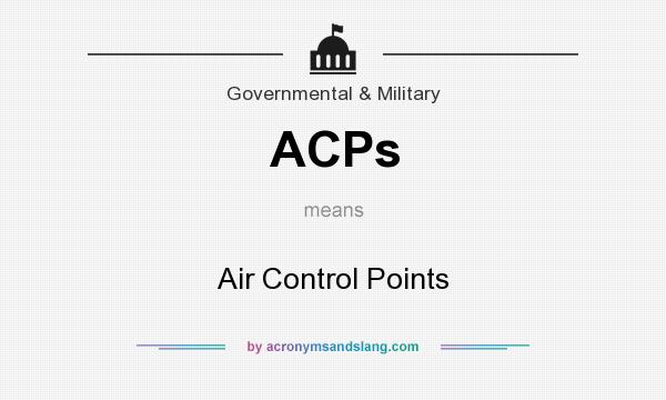 What does ACPs mean? It stands for Air Control Points