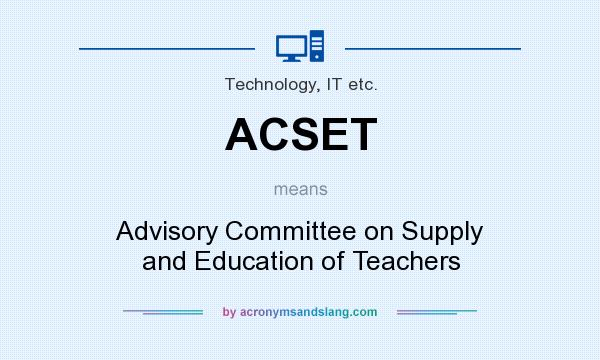 What does ACSET mean? It stands for Advisory Committee on Supply and Education of Teachers