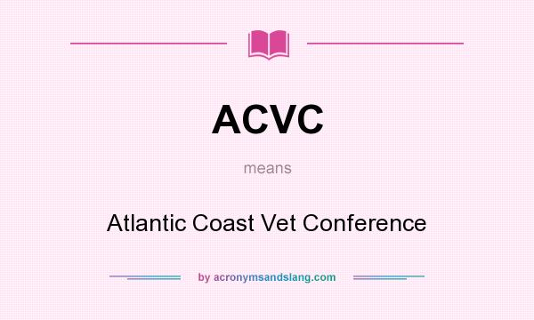 What does ACVC mean? It stands for Atlantic Coast Vet Conference
