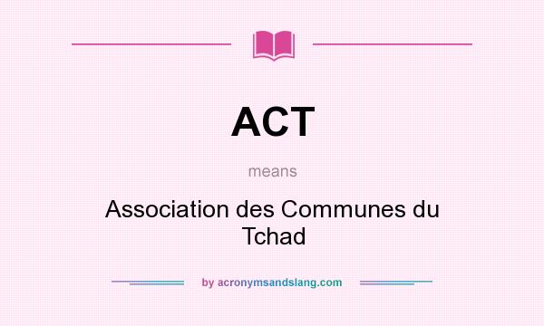 What does ACT mean? It stands for Association des Communes du Tchad