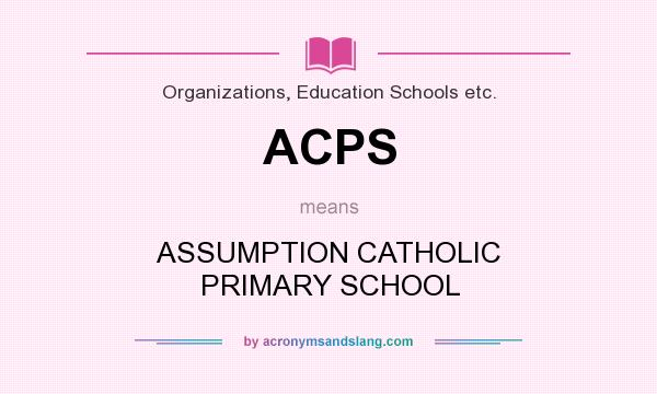 What does ACPS mean? It stands for ASSUMPTION CATHOLIC PRIMARY SCHOOL