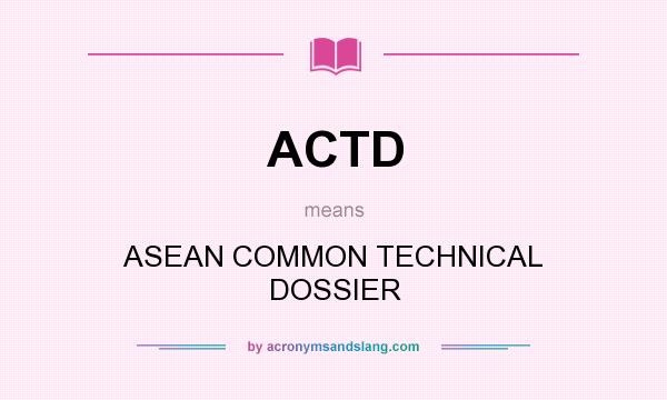 What does ACTD mean? It stands for ASEAN COMMON TECHNICAL DOSSIER