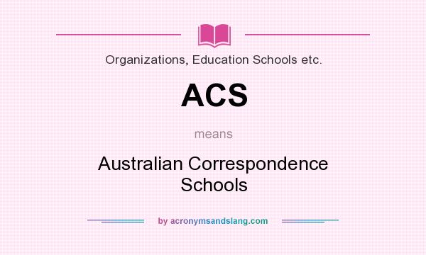 What does ACS mean? It stands for Australian Correspondence Schools