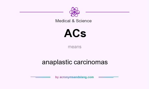 What does ACs mean? It stands for anaplastic carcinomas