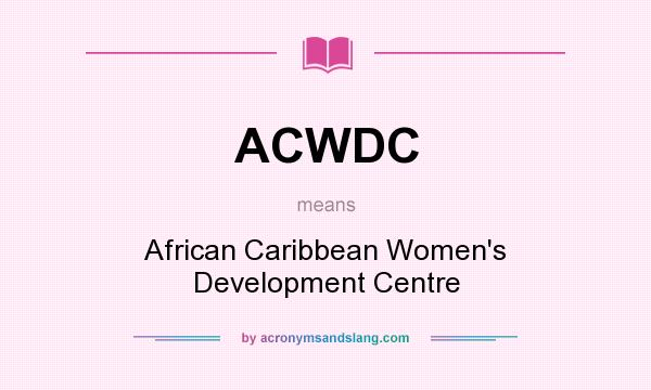 What does ACWDC mean? It stands for African Caribbean Women`s Development Centre