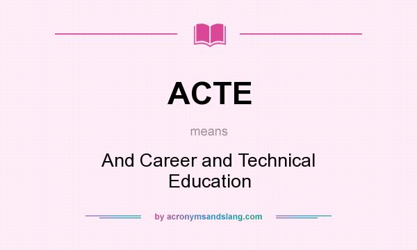 What does ACTE mean? It stands for And Career and Technical Education