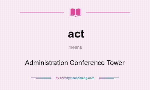What does act mean? It stands for Administration Conference Tower