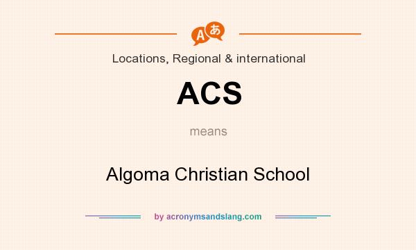 What does ACS mean? It stands for Algoma Christian School