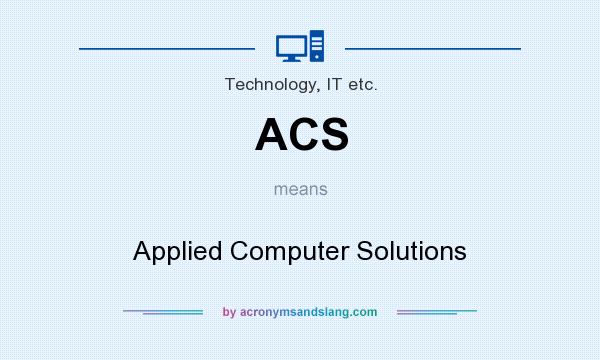 What does ACS mean? It stands for Applied Computer Solutions