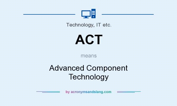 What does ACT mean? It stands for Advanced Component Technology