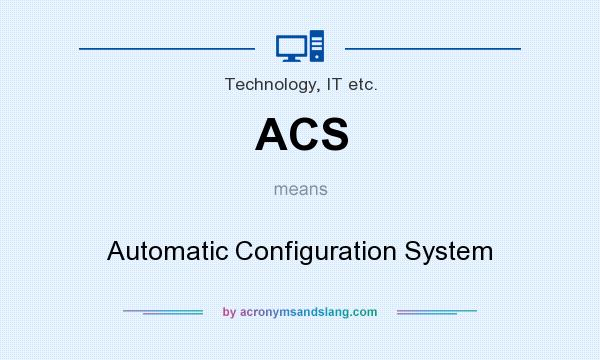 What does ACS mean? It stands for Automatic Configuration System