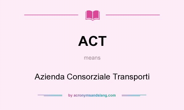What does ACT mean? It stands for Azienda Consorziale Transporti