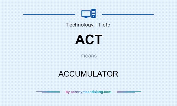 What does ACT mean? It stands for ACCUMULATOR