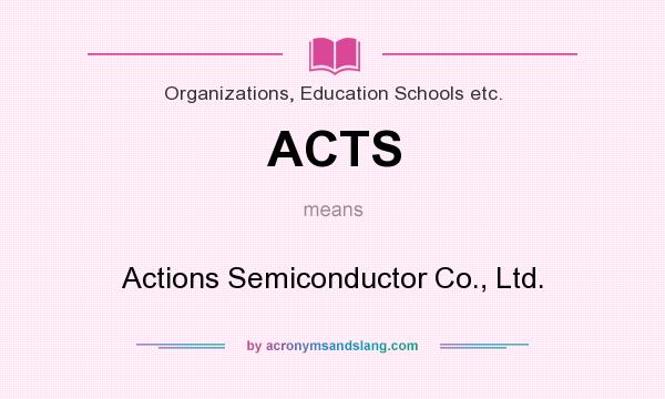 What does ACTS mean? It stands for Actions Semiconductor Co., Ltd.