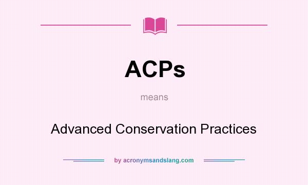 What does ACPs mean? It stands for Advanced Conservation Practices