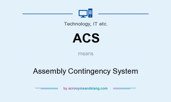 What does ACS mean? It stands for Assembly Contingency System