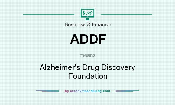 What does ADDF mean? It stands for Alzheimer`s Drug Discovery Foundation
