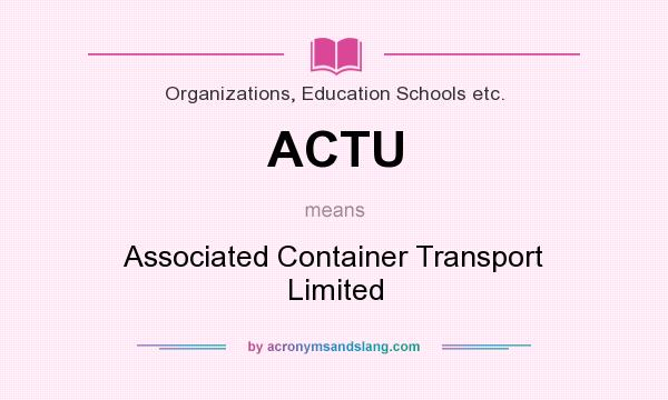 What does ACTU mean? It stands for Associated Container Transport Limited