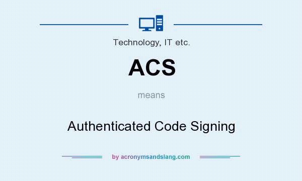 What does ACS mean? It stands for Authenticated Code Signing